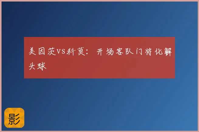 美因茨vs科莫：开场客队门将化解头球