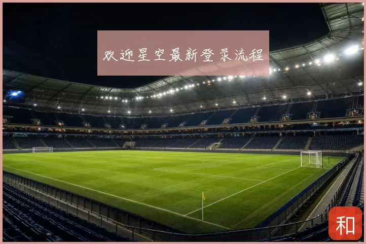 欢迎星空最新登录流程