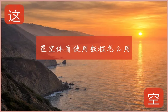 星空体育使用教程怎么用